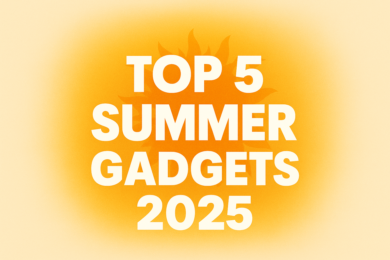 Top 5 zomergadgets 2025: must-haves voor een soepele en koele zomer
